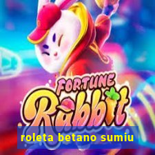 roleta betano sumiu